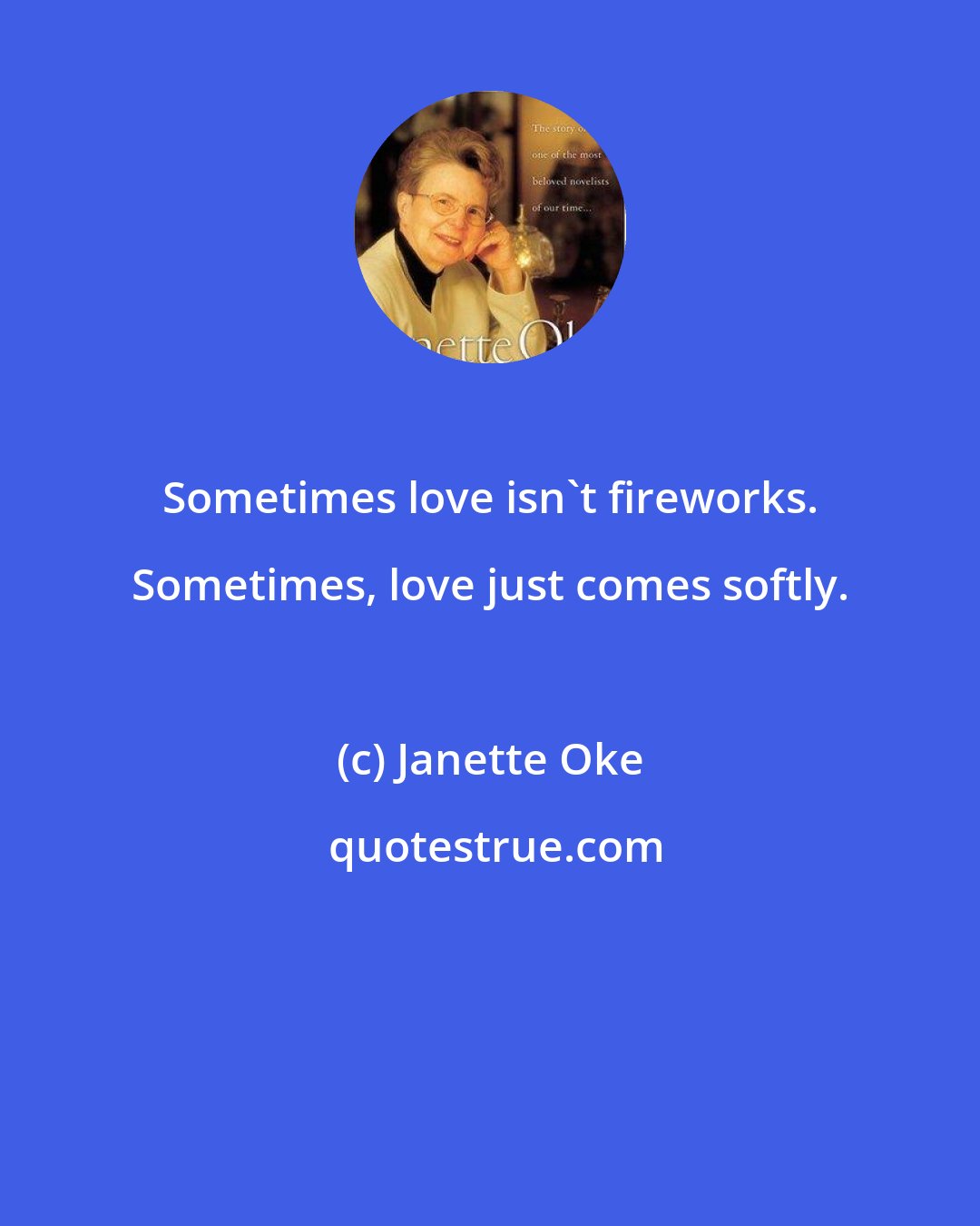 Janette Oke: Sometimes love isn't fireworks. Sometimes, love just comes softly.