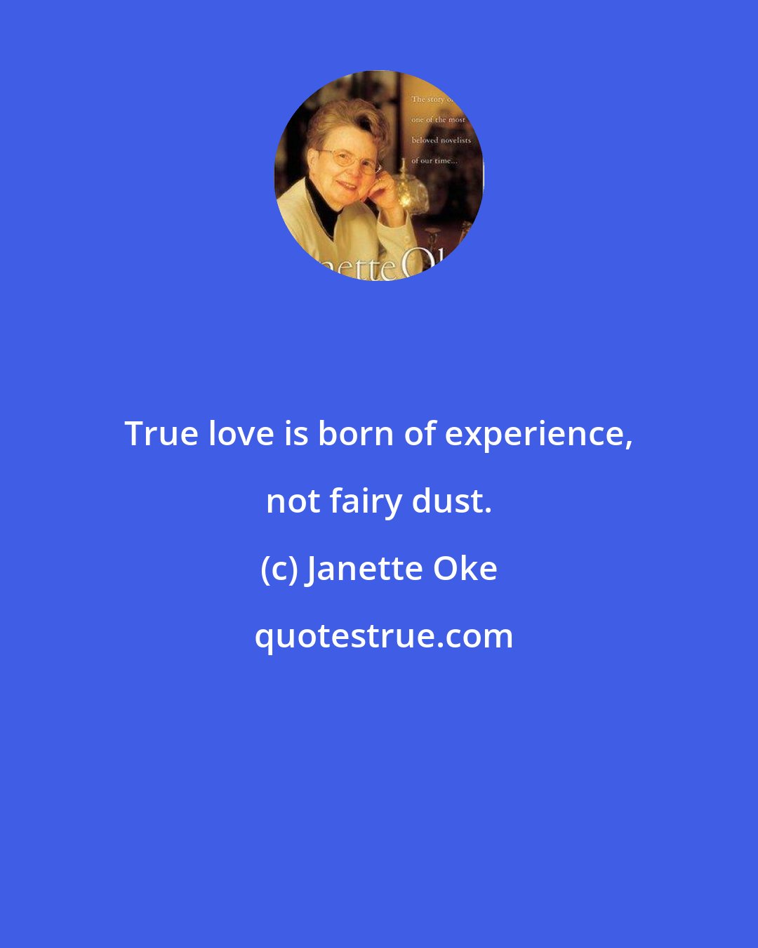 Janette Oke: True love is born of experience, not fairy dust.