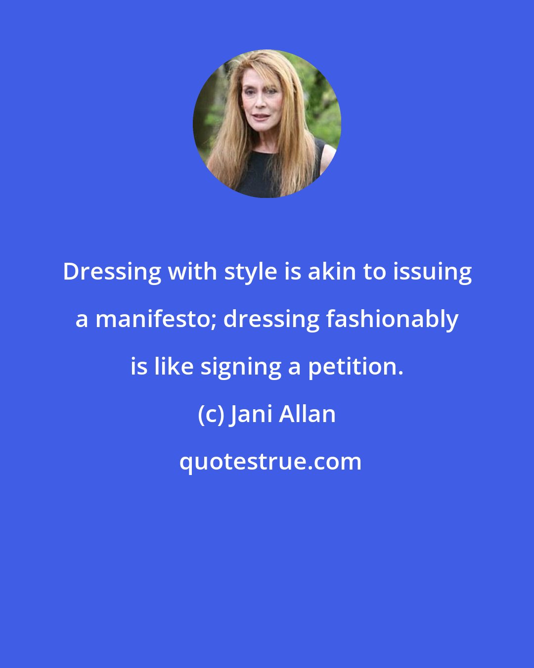 Jani Allan: Dressing with style is akin to issuing a manifesto; dressing fashionably is like signing a petition.