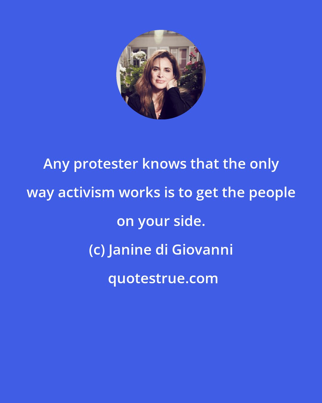 Janine di Giovanni: Any protester knows that the only way activism works is to get the people on your side.