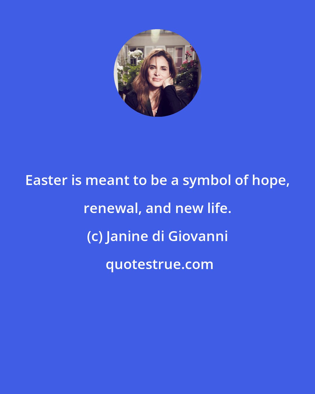 Janine di Giovanni: Easter is meant to be a symbol of hope, renewal, and new life.