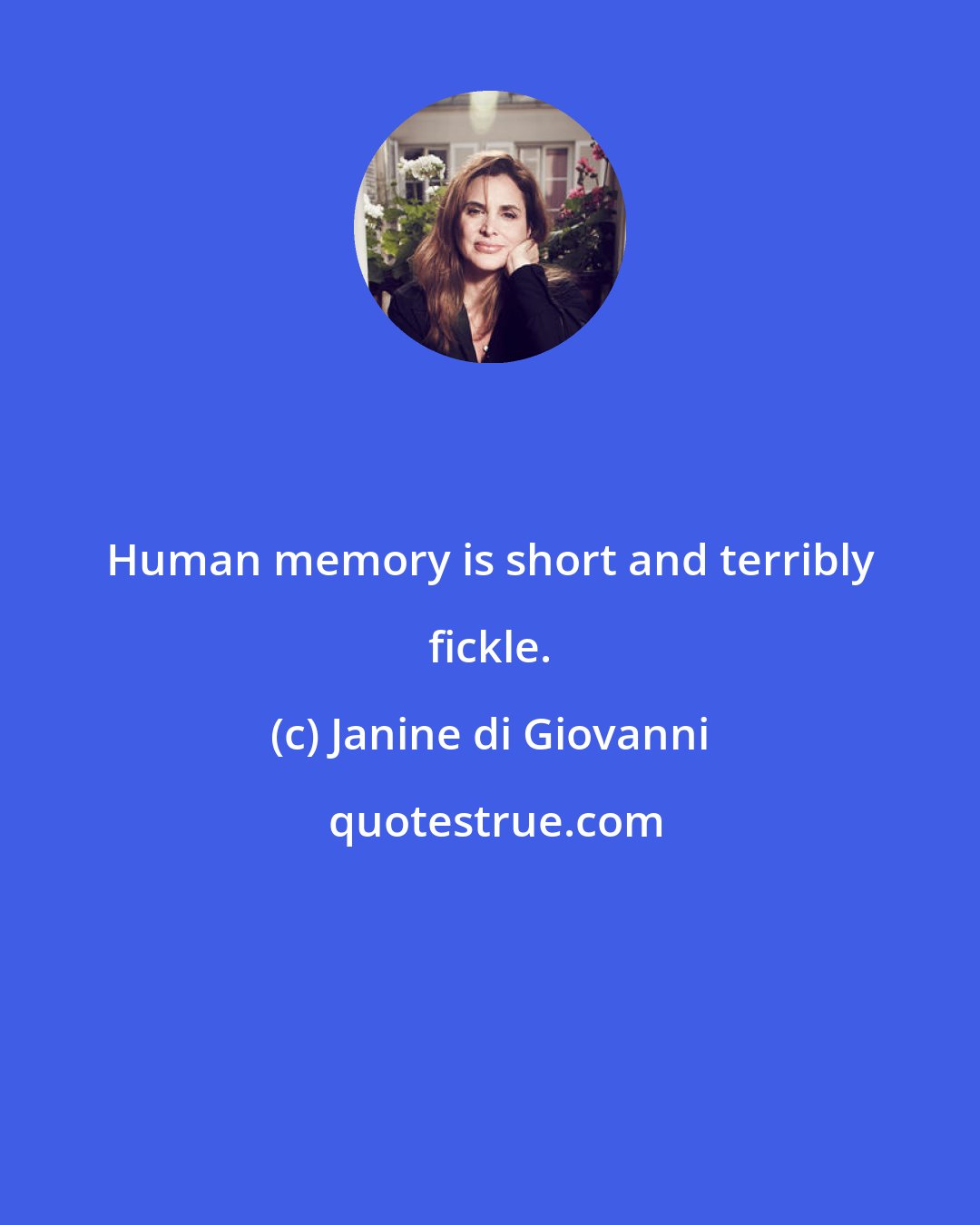 Janine di Giovanni: Human memory is short and terribly fickle.