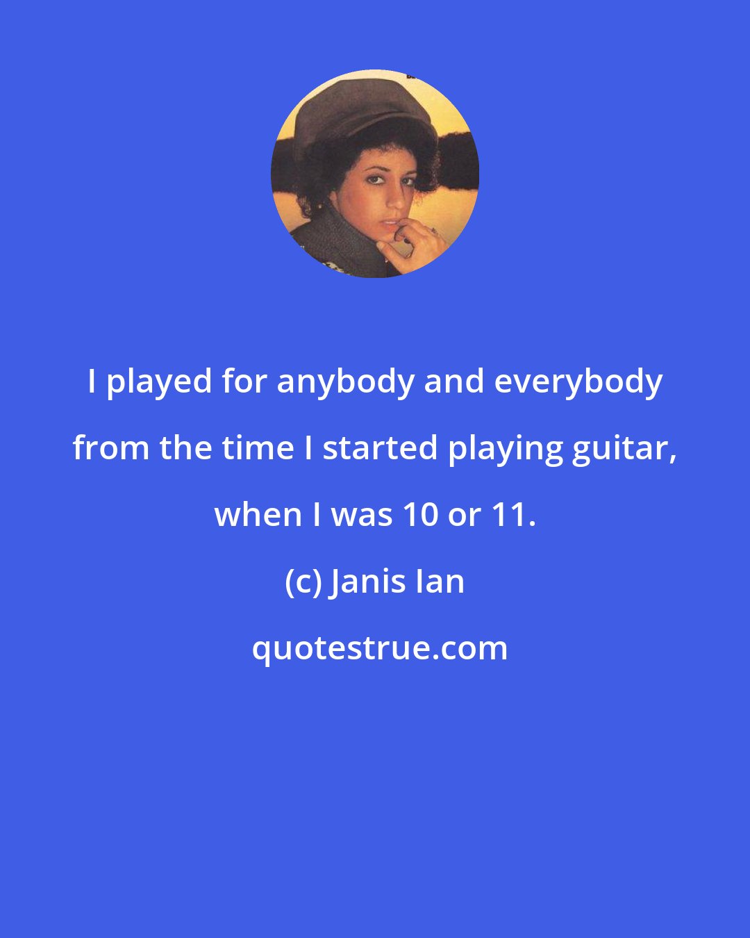 Janis Ian: I played for anybody and everybody from the time I started playing guitar, when I was 10 or 11.