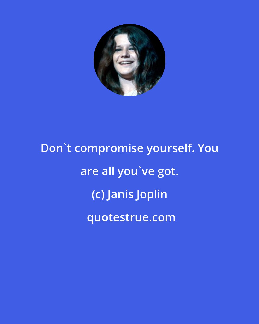 Janis Joplin: Don't compromise yourself. You are all you've got.