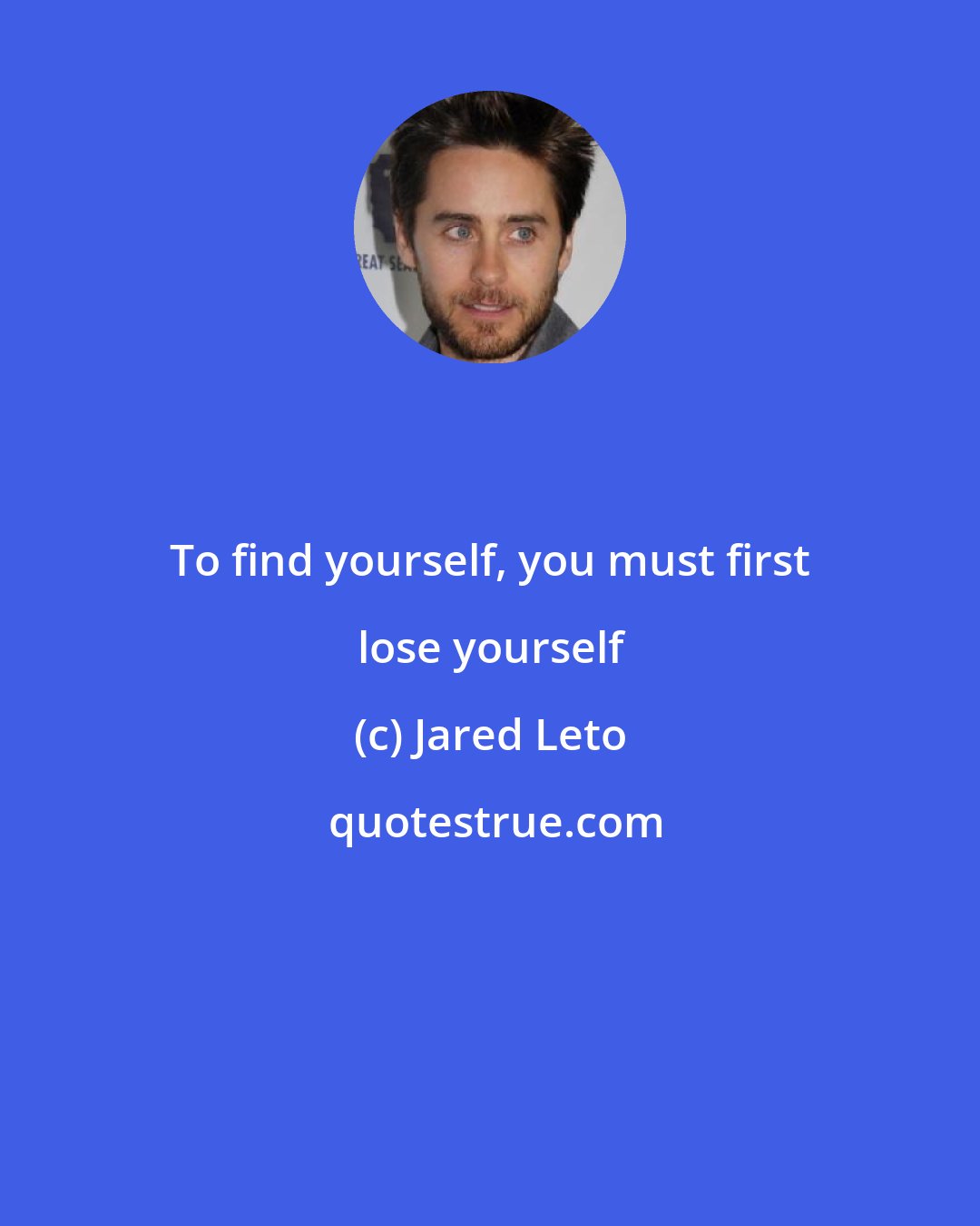 Jared Leto: To find yourself, you must first lose yourself