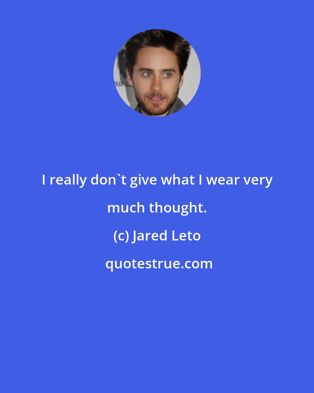 Jared Leto: I really don't give what I wear very much thought.