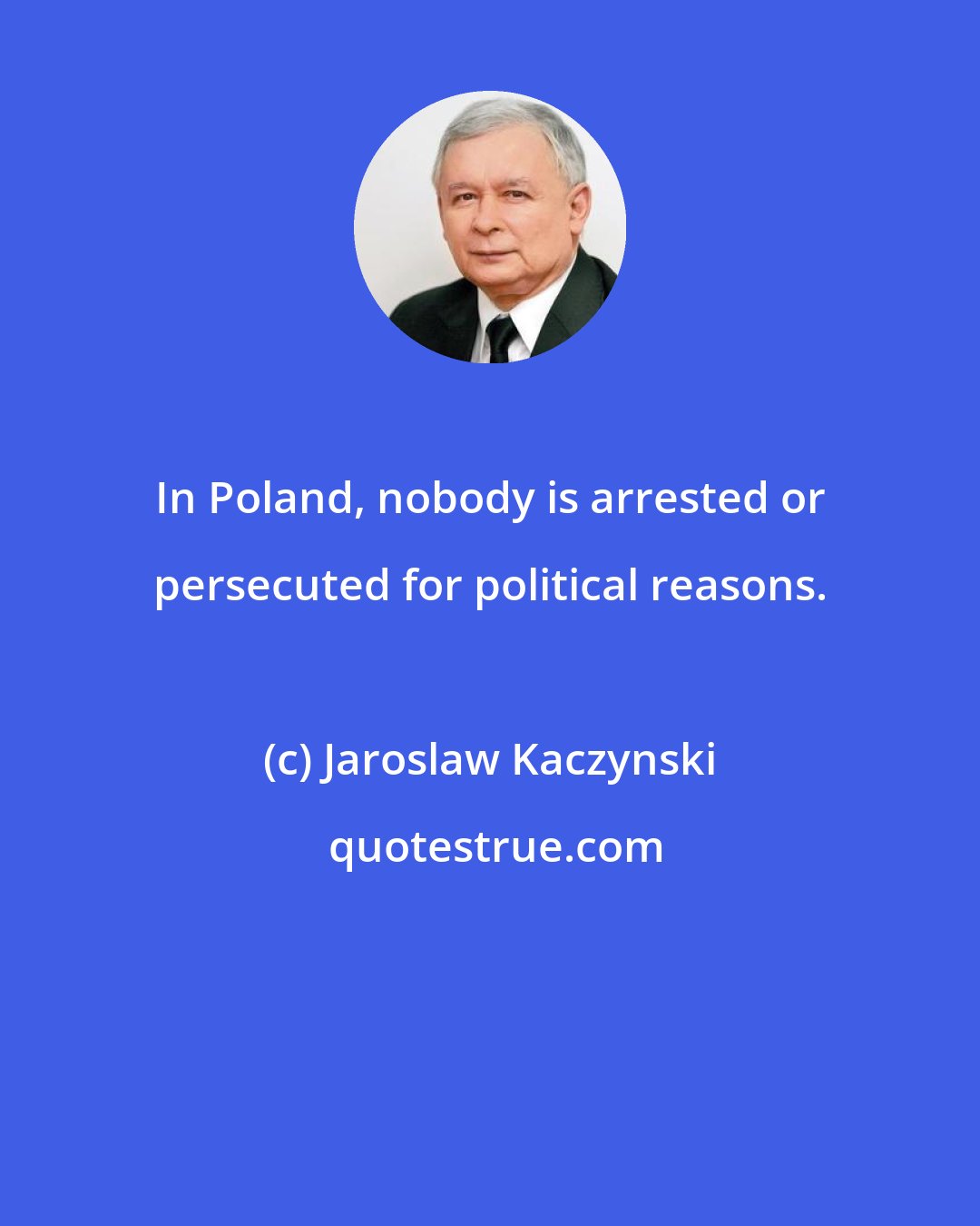 Jaroslaw Kaczynski: In Poland, nobody is arrested or persecuted for political reasons.