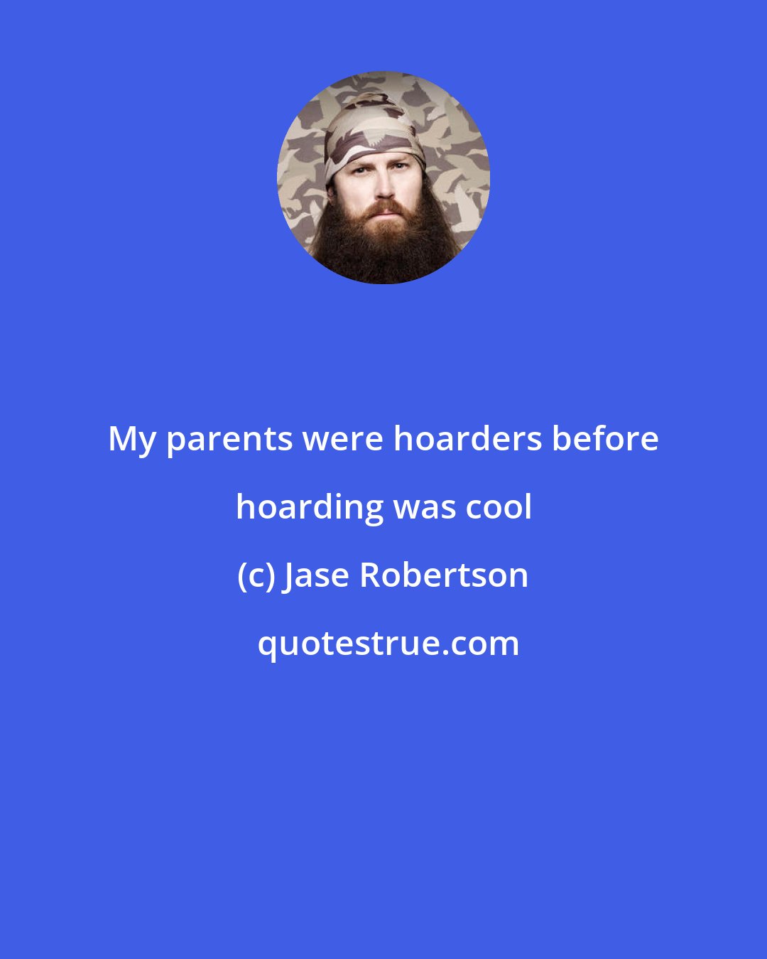 Jase Robertson: My parents were hoarders before hoarding was cool