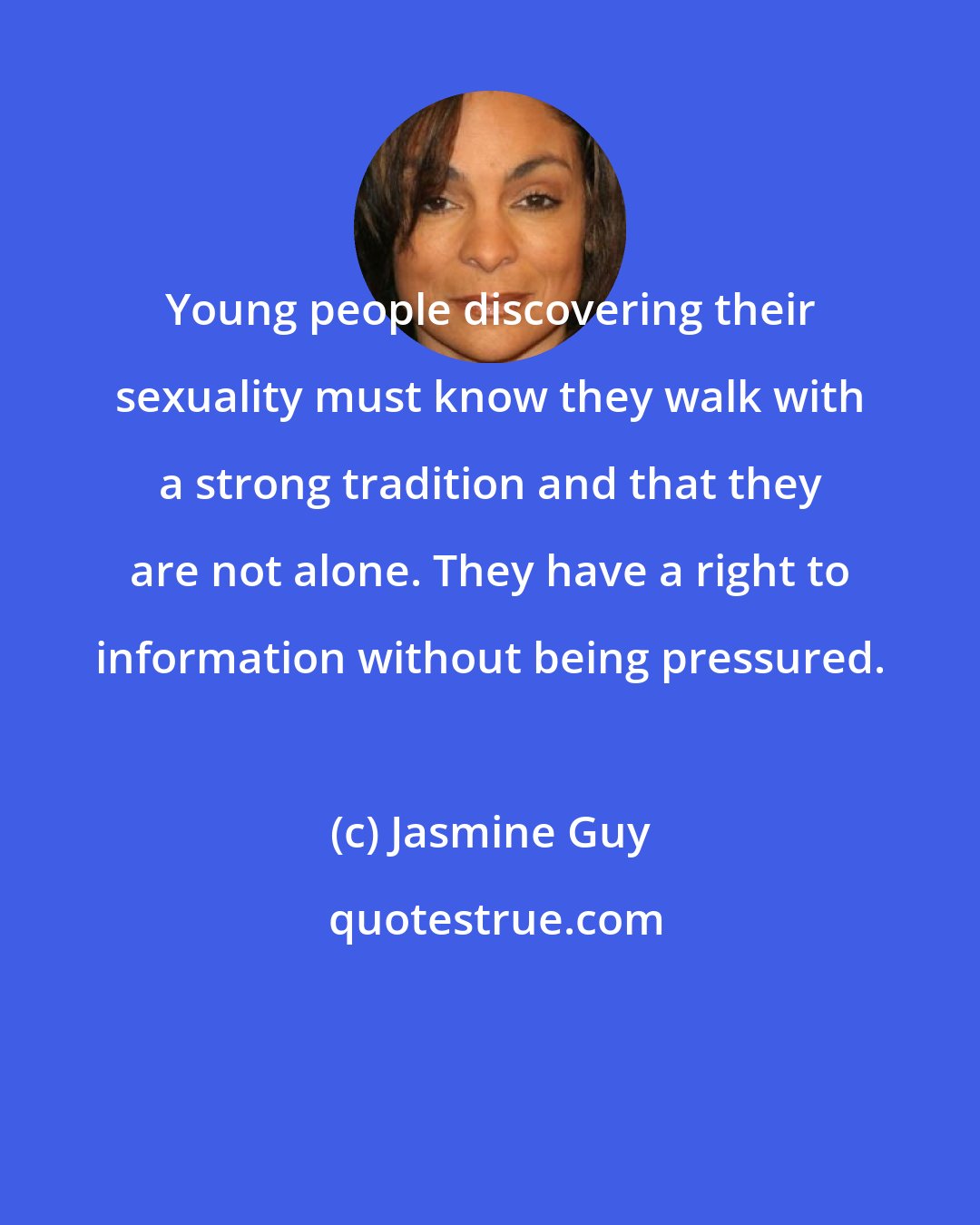 Jasmine Guy: Young people discovering their sexuality must know they walk with a strong tradition and that they are not alone. They have a right to information without being pressured.