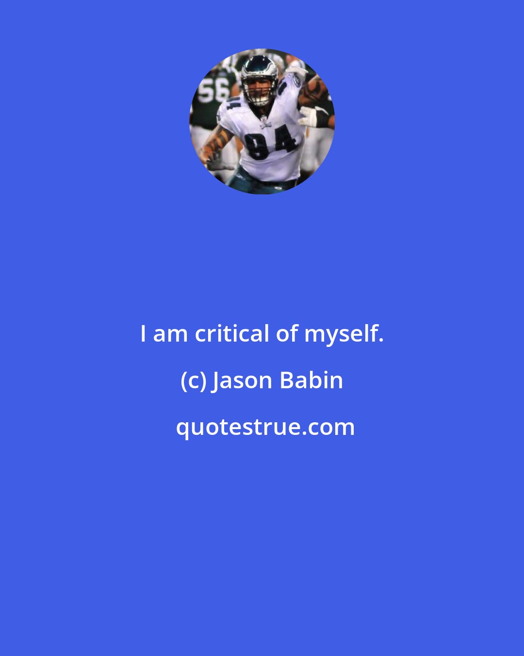 Jason Babin: I am critical of myself.