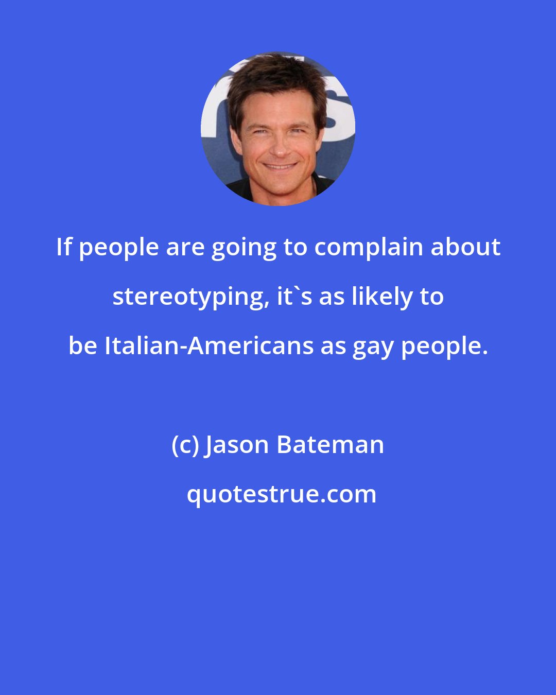 Jason Bateman: If people are going to complain about stereotyping, it's as likely to be Italian-Americans as gay people.