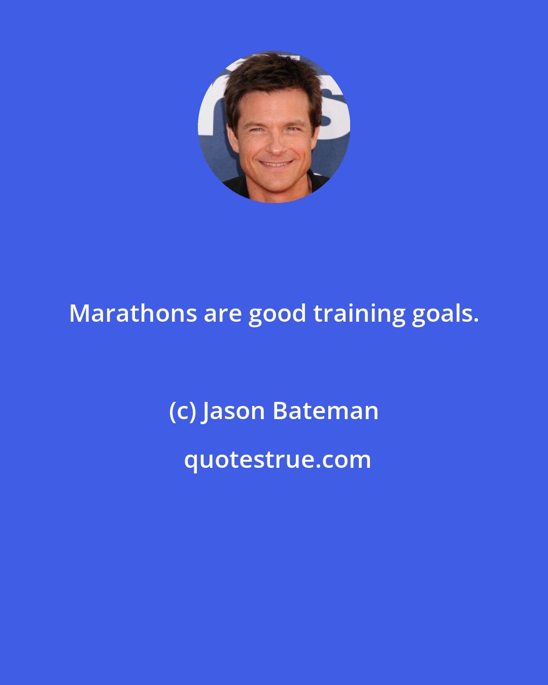 Jason Bateman: Marathons are good training goals.