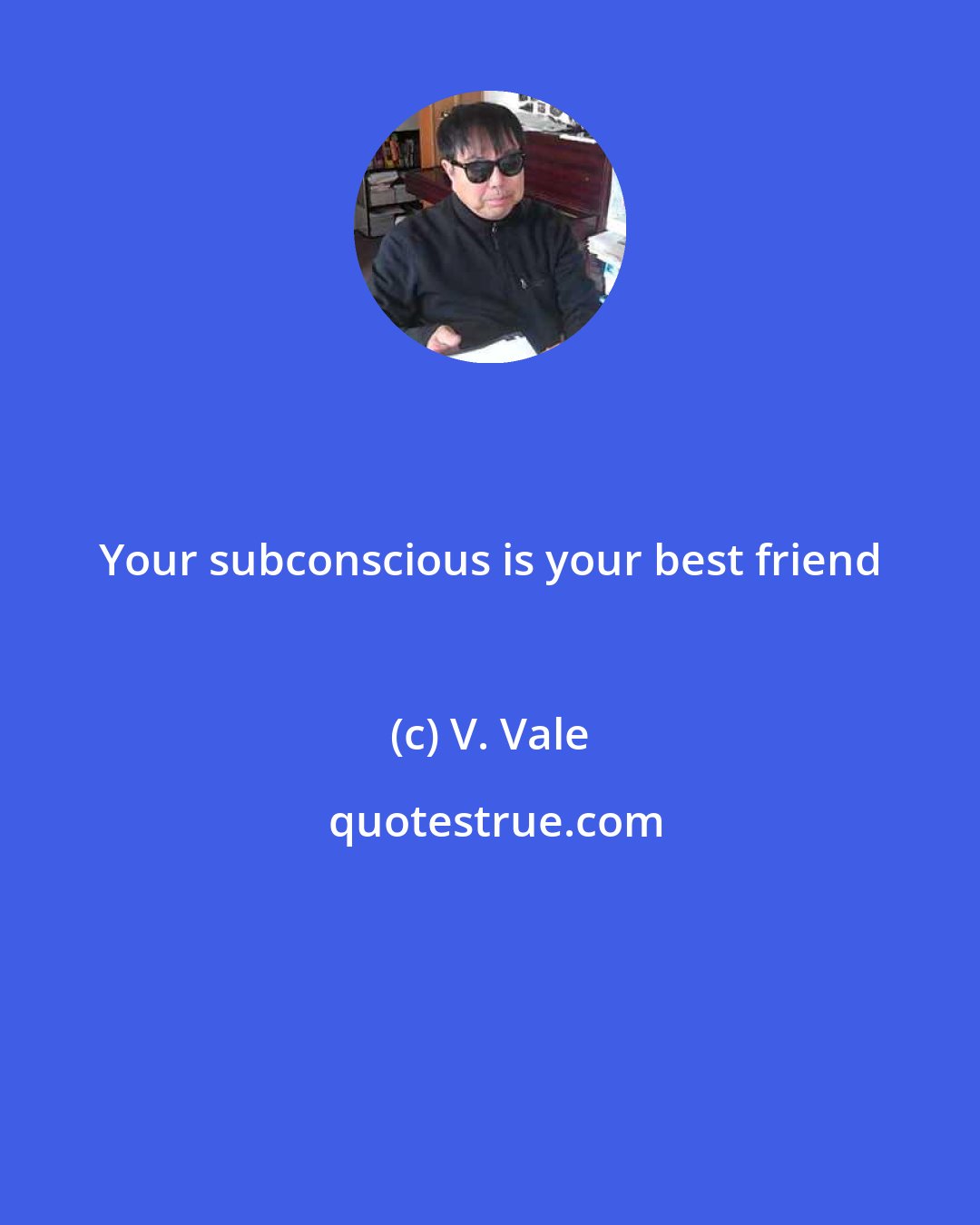 V. Vale: Your subconscious is your best friend