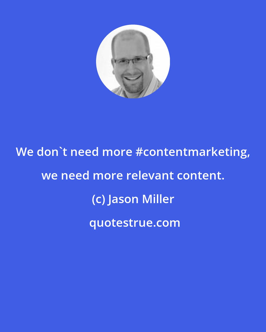 Jason Miller: We don't need more #contentmarketing, we need more relevant content.