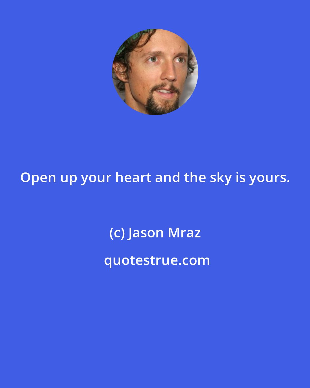 Jason Mraz: Open up your heart and the sky is yours.