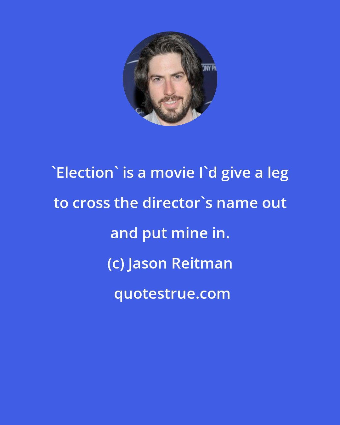 Jason Reitman: 'Election' is a movie I'd give a leg to cross the director's name out and put mine in.