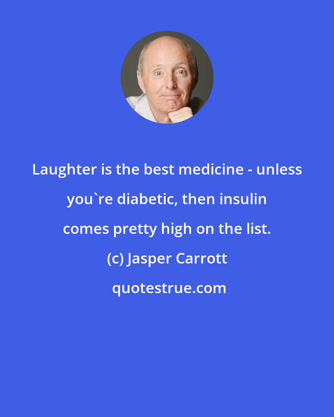 Jasper Carrott: Laughter is the best medicine - unless you're diabetic, then insulin comes pretty high on the list.