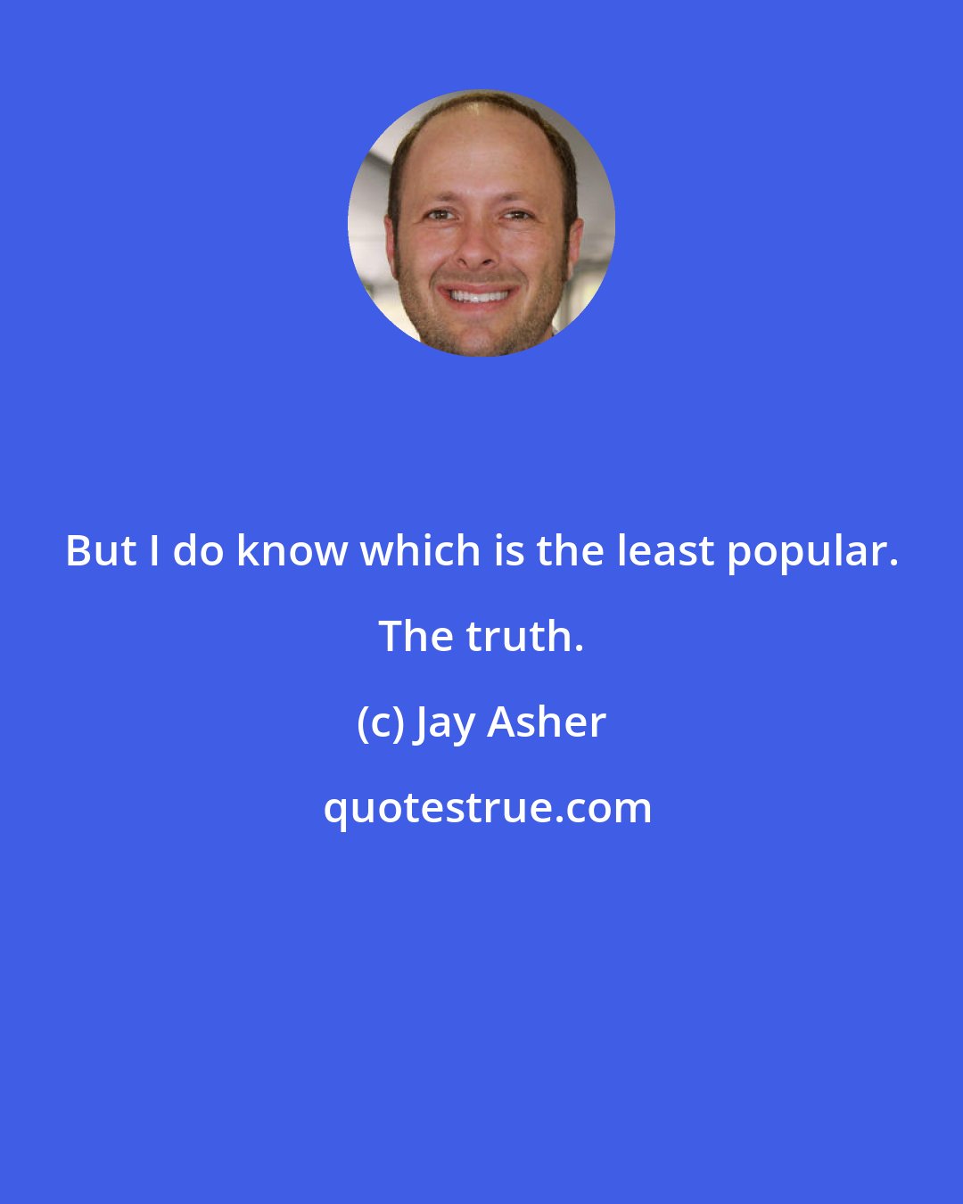 Jay Asher: But I do know which is the least popular. The truth.