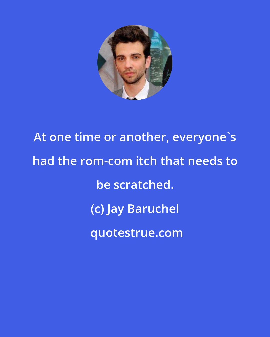 Jay Baruchel: At one time or another, everyone's had the rom-com itch that needs to be scratched.