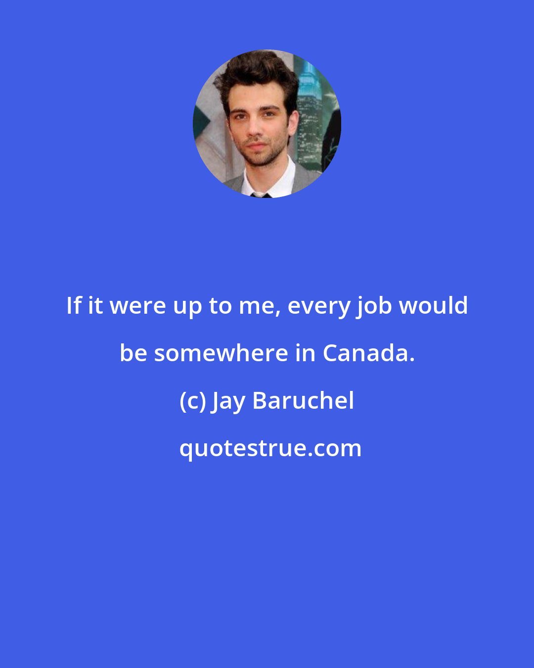 Jay Baruchel: If it were up to me, every job would be somewhere in Canada.