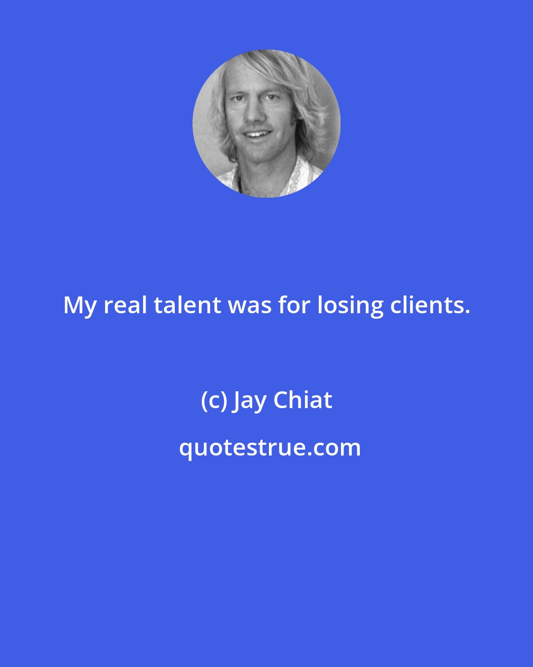 Jay Chiat: My real talent was for losing clients.