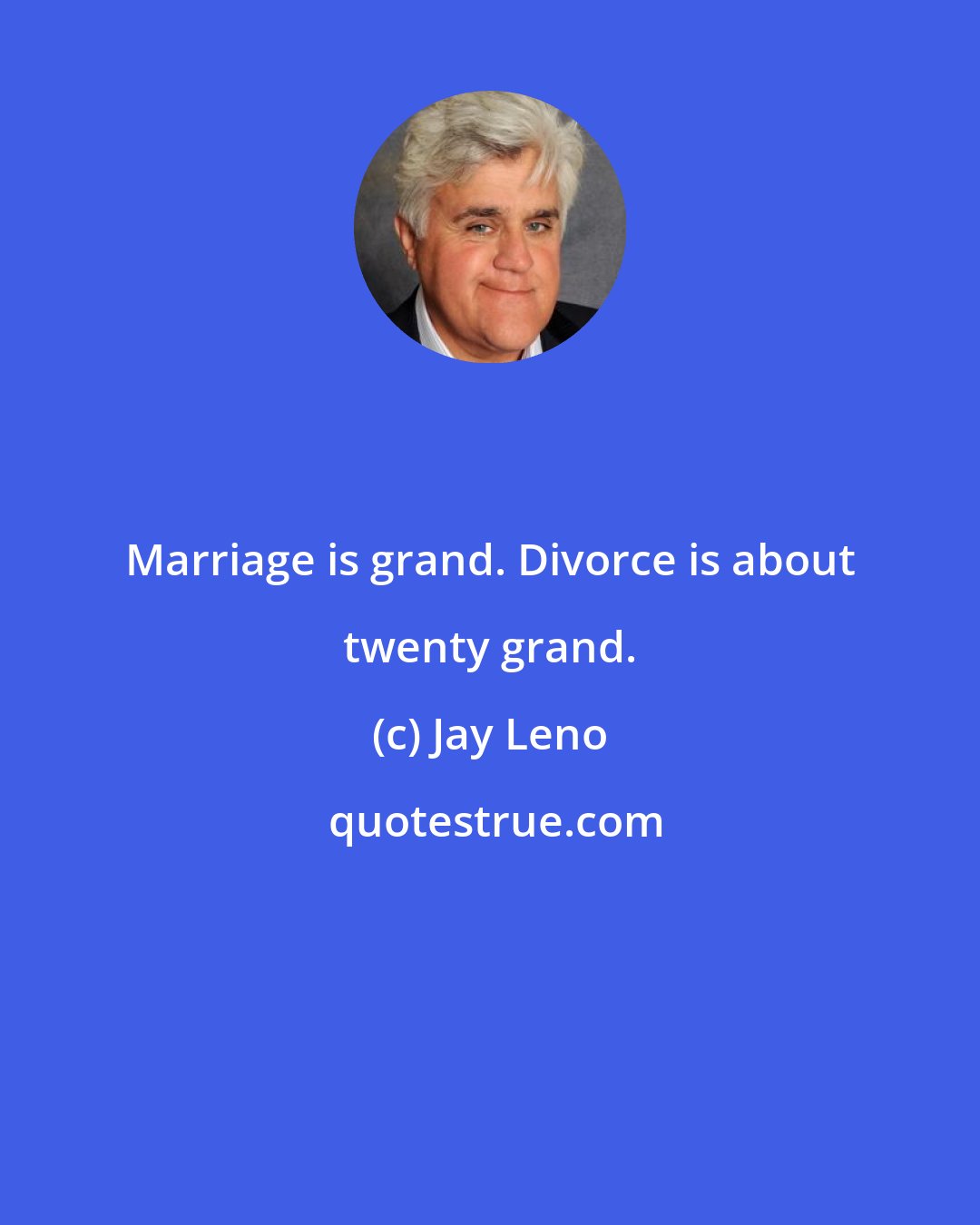 Jay Leno: Marriage is grand. Divorce is about twenty grand.