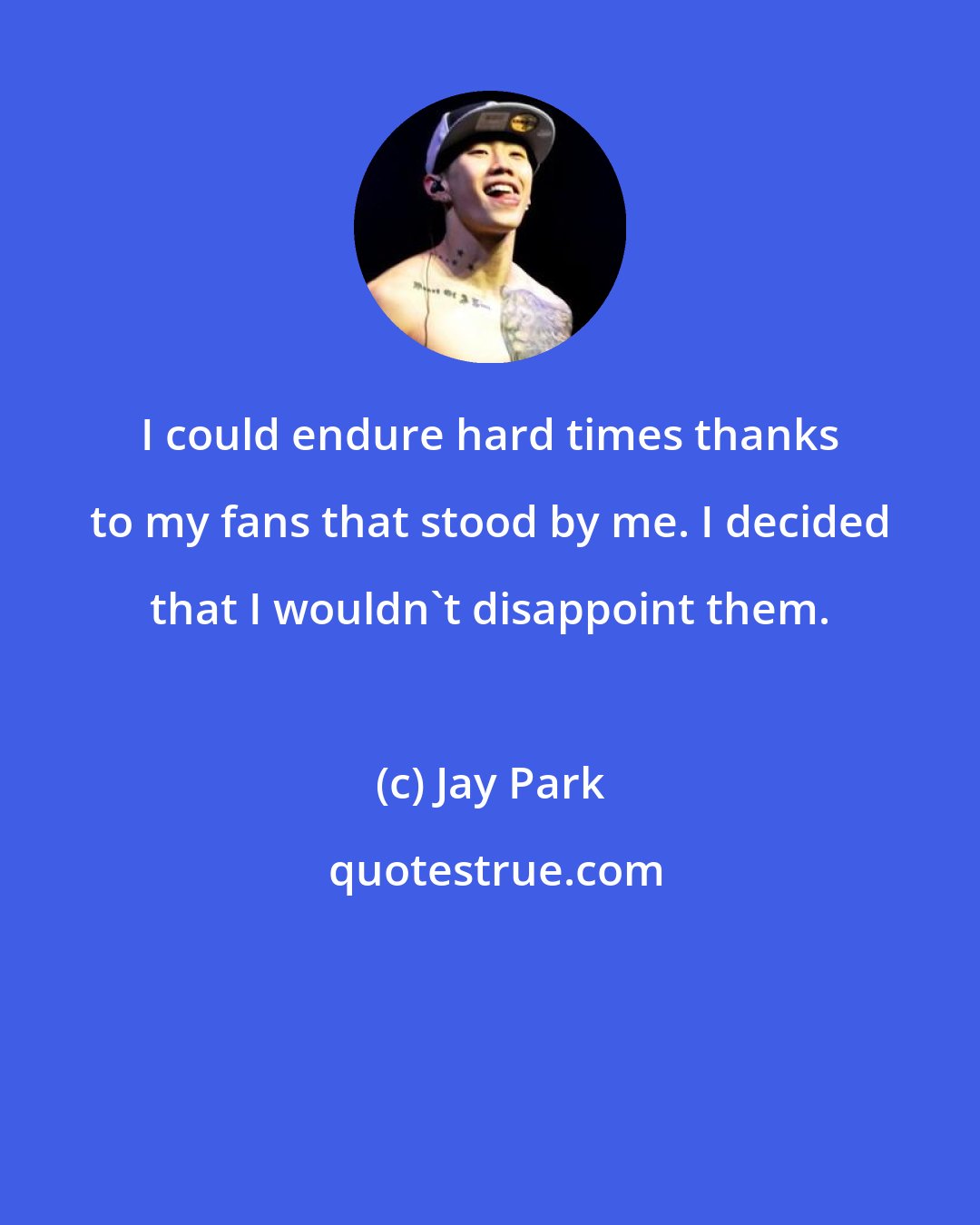 Jay Park: I could endure hard times thanks to my fans that stood by me. I decided that I wouldn't disappoint them.