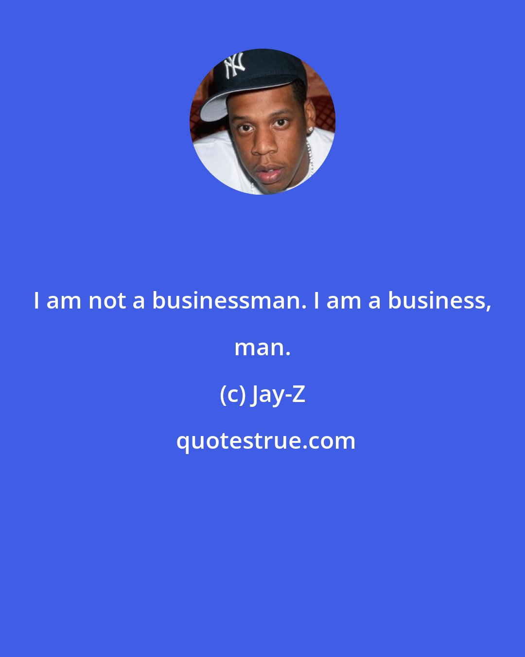 Jay-Z: I am not a businessman. I am a business, man.