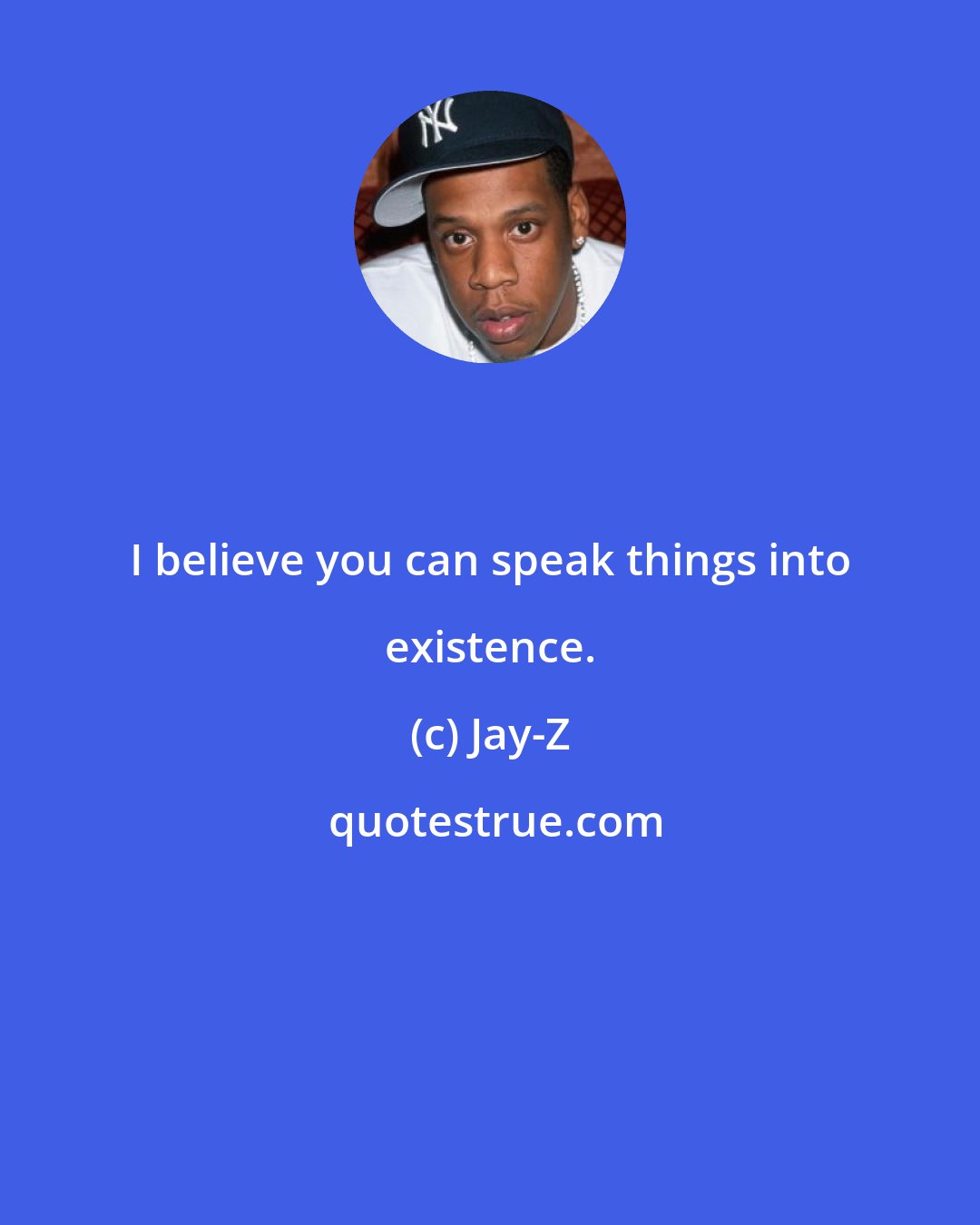 Jay-Z: I believe you can speak things into existence.