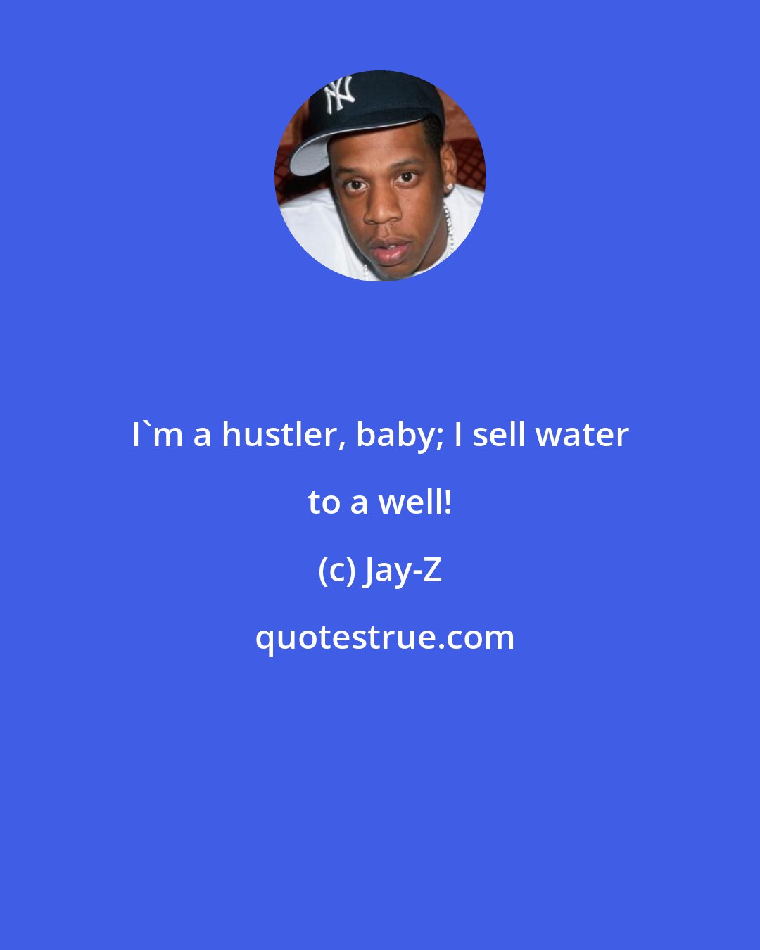 Jay-Z: I'm a hustler, baby; I sell water to a well!