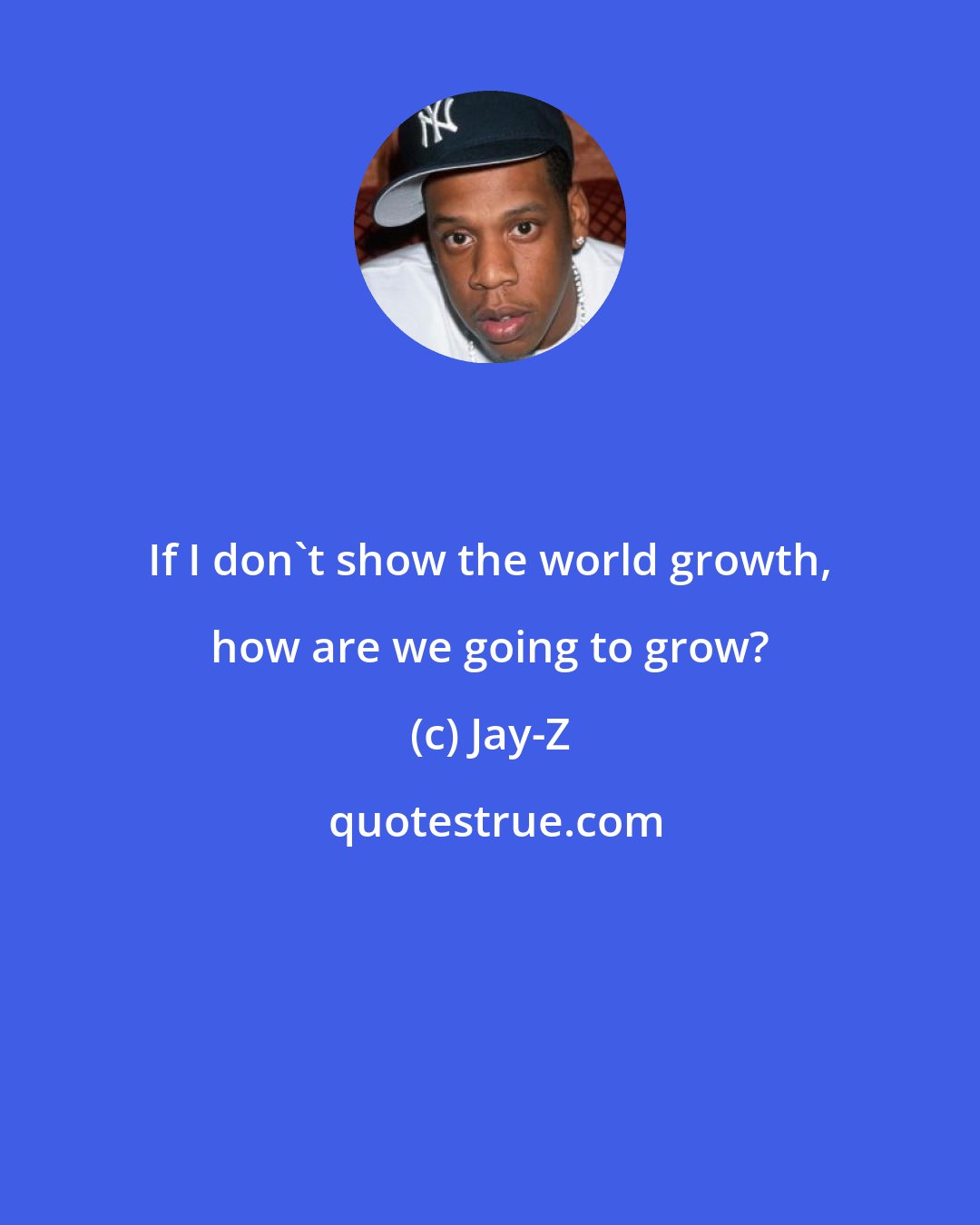 Jay-Z: If I don't show the world growth, how are we going to grow?