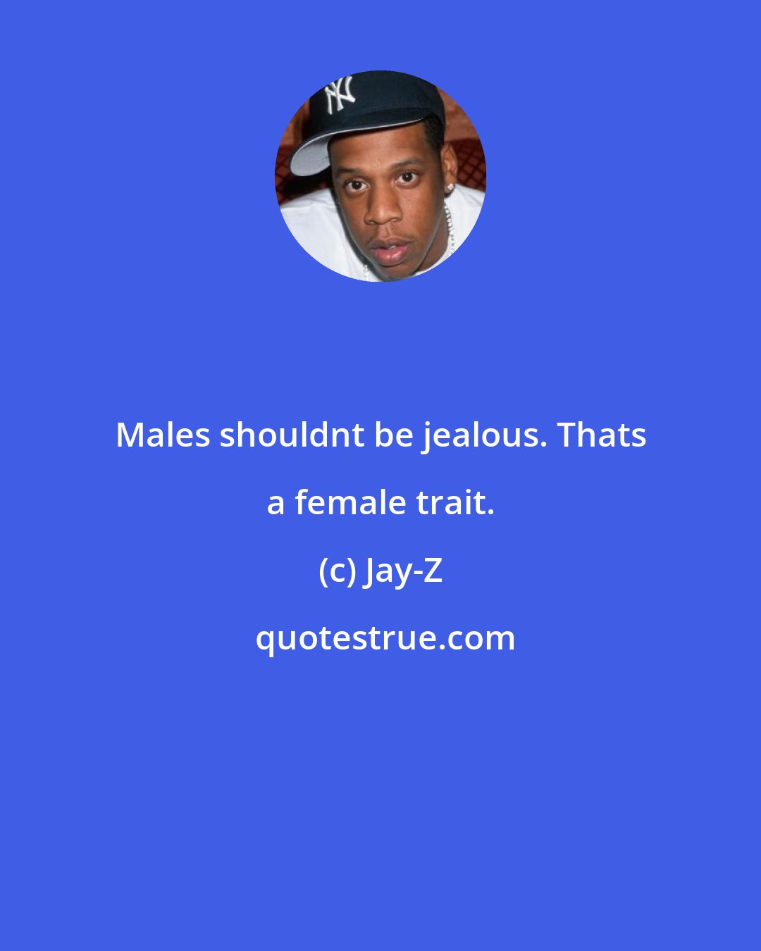 Jay-Z: Males shouldnt be jealous. Thats a female trait.