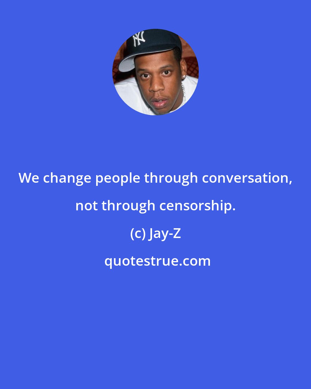 Jay-Z: We change people through conversation, not through censorship.