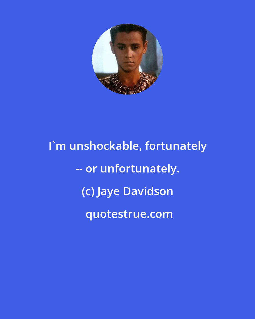 Jaye Davidson: I'm unshockable, fortunately -- or unfortunately.