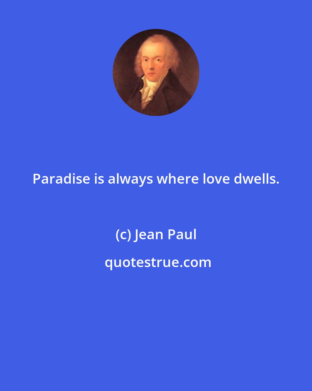 Jean Paul: Paradise is always where love dwells.