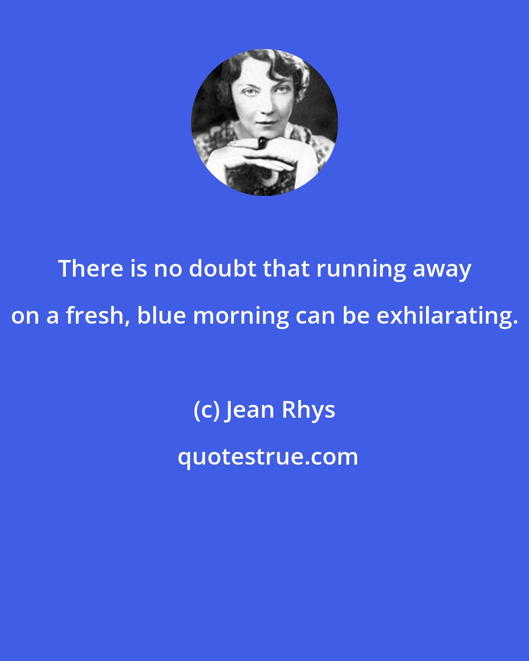 Jean Rhys: There is no doubt that running away on a fresh, blue morning can be exhilarating.