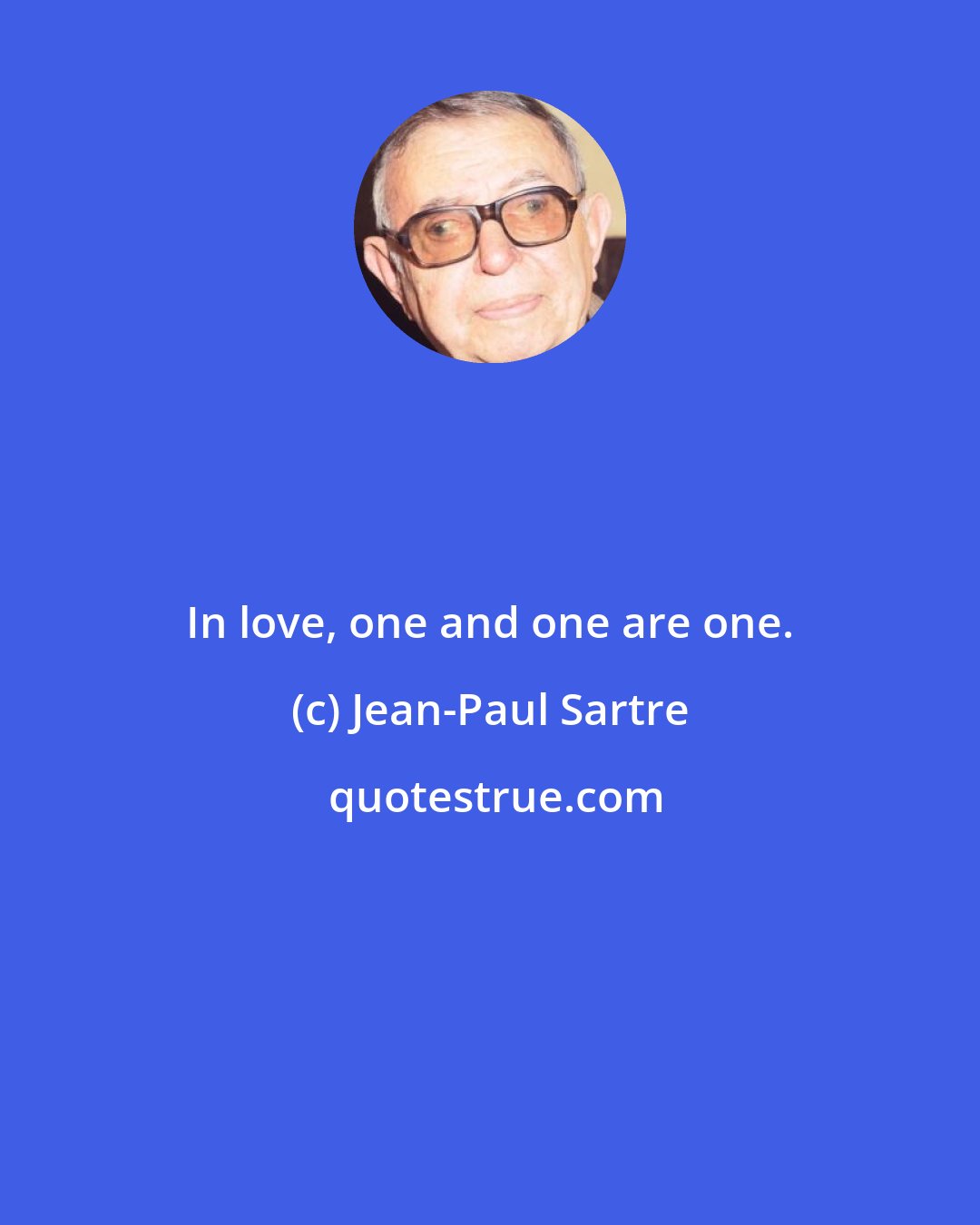 Jean-Paul Sartre: In love, one and one are one.