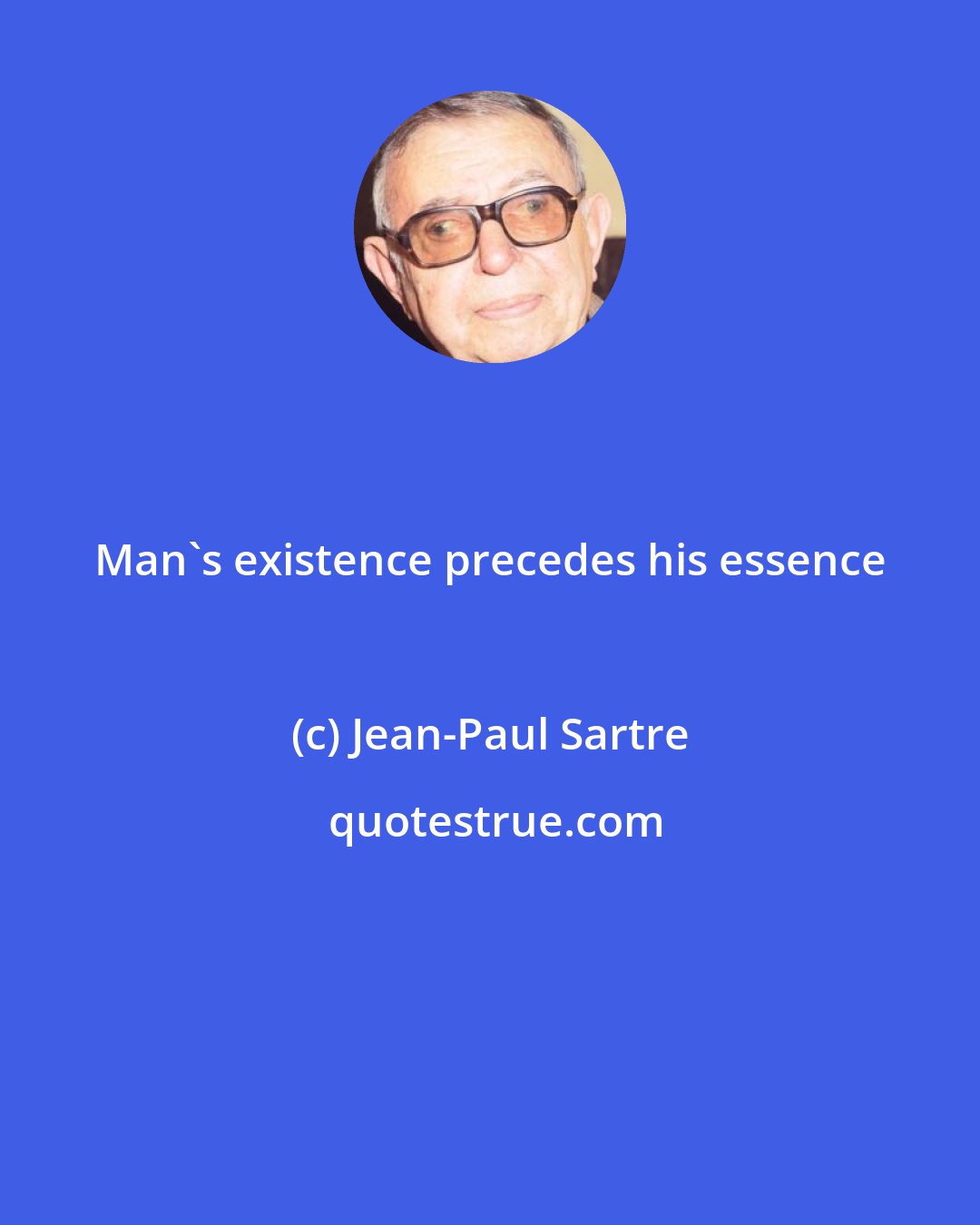 Jean-Paul Sartre: Man's existence precedes his essence