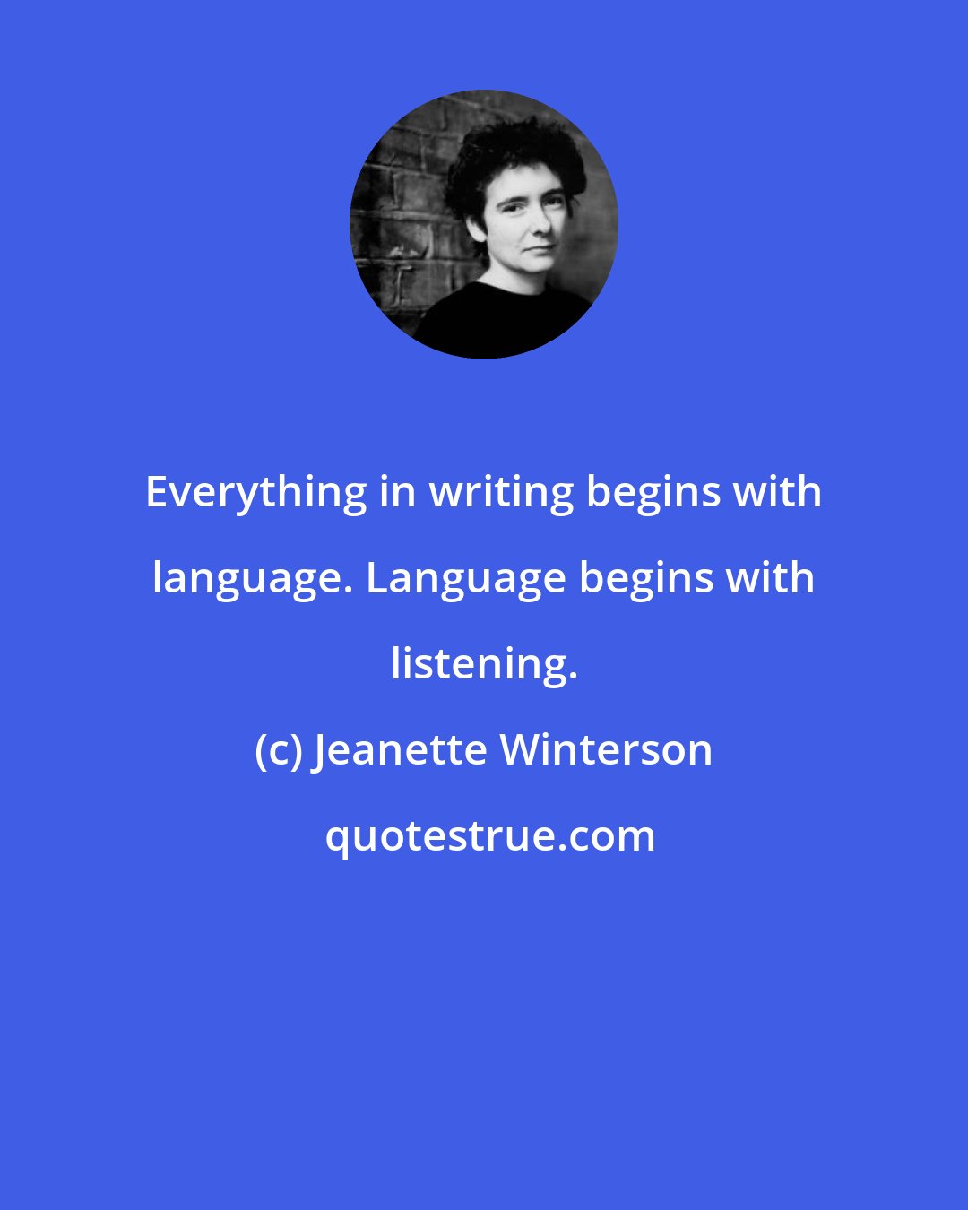 Jeanette Winterson: Everything in writing begins with language. Language begins with listening.