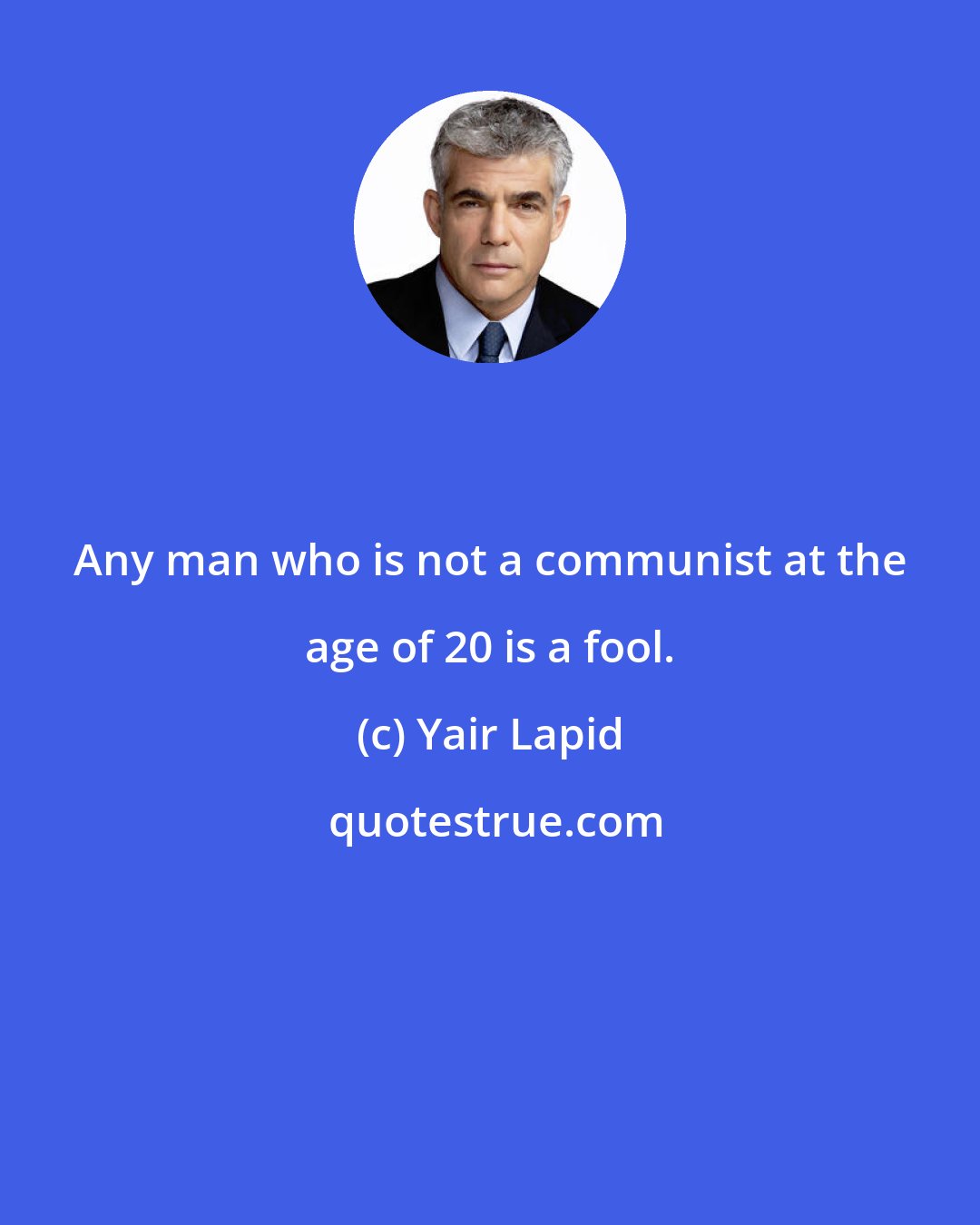 Yair Lapid: Any man who is not a communist at the age of 20 is a fool.