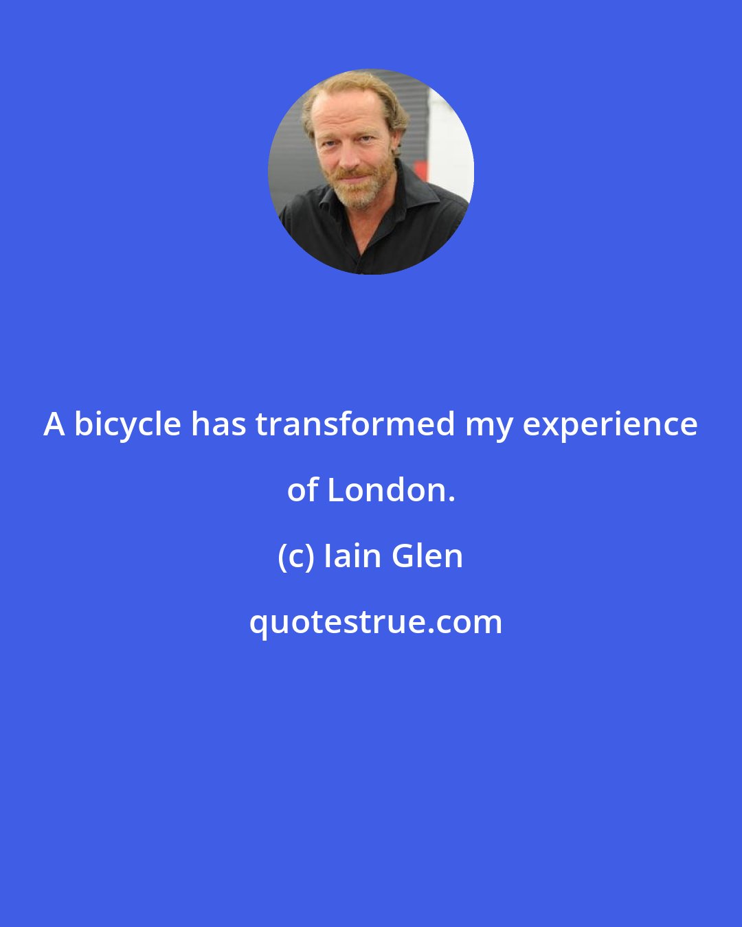 Iain Glen: A bicycle has transformed my experience of London.