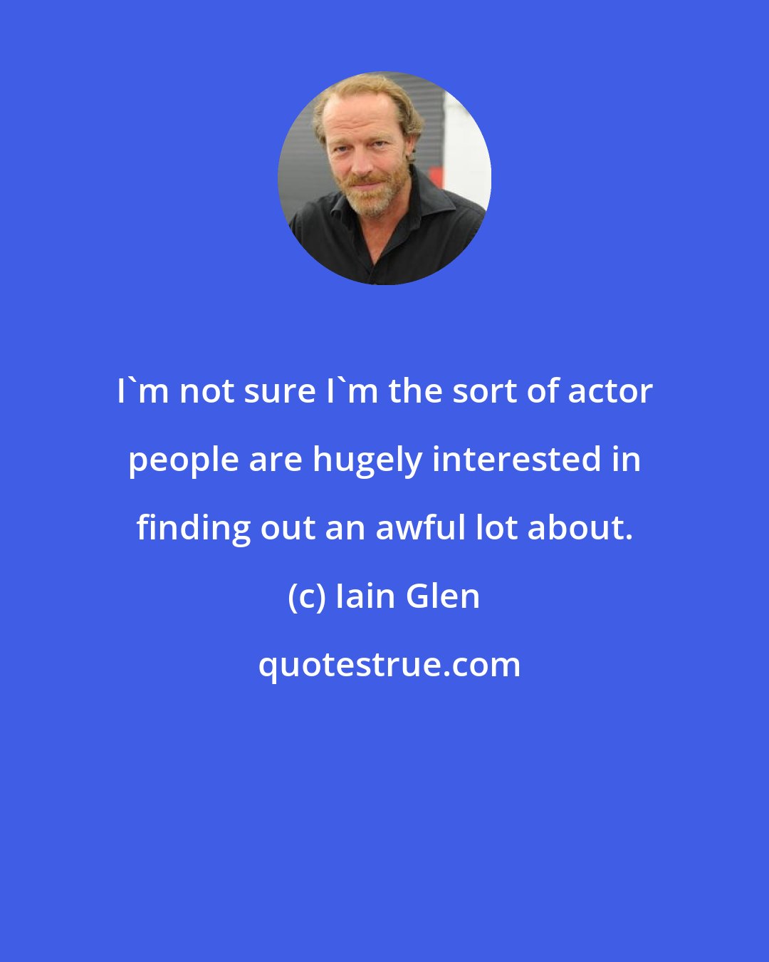 Iain Glen: I'm not sure I'm the sort of actor people are hugely interested in finding out an awful lot about.