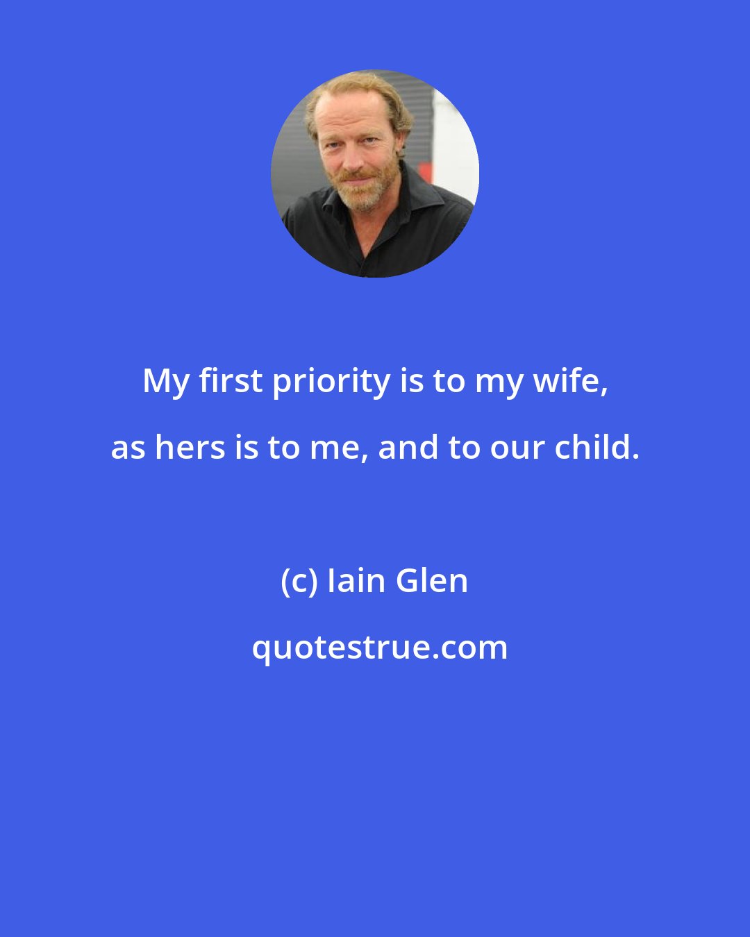 Iain Glen: My first priority is to my wife, as hers is to me, and to our child.