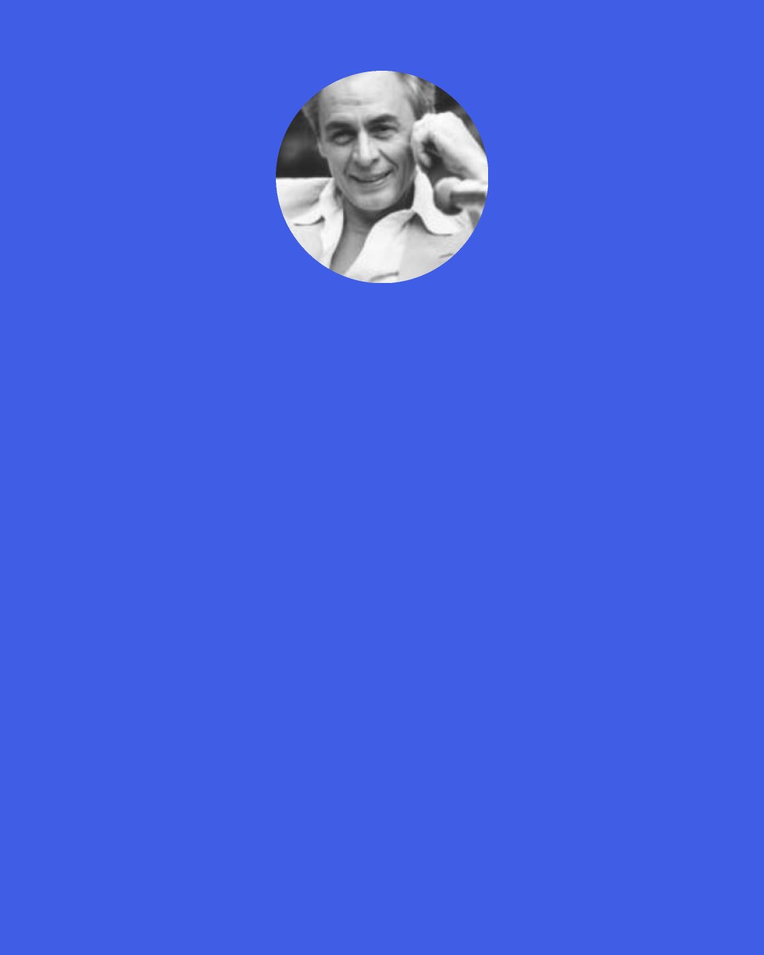 R. D. Laing: The human mind has to ask "Who, what, whence, whither, why am I?" And it is very doubtful if the human mind can answer any of these questions.