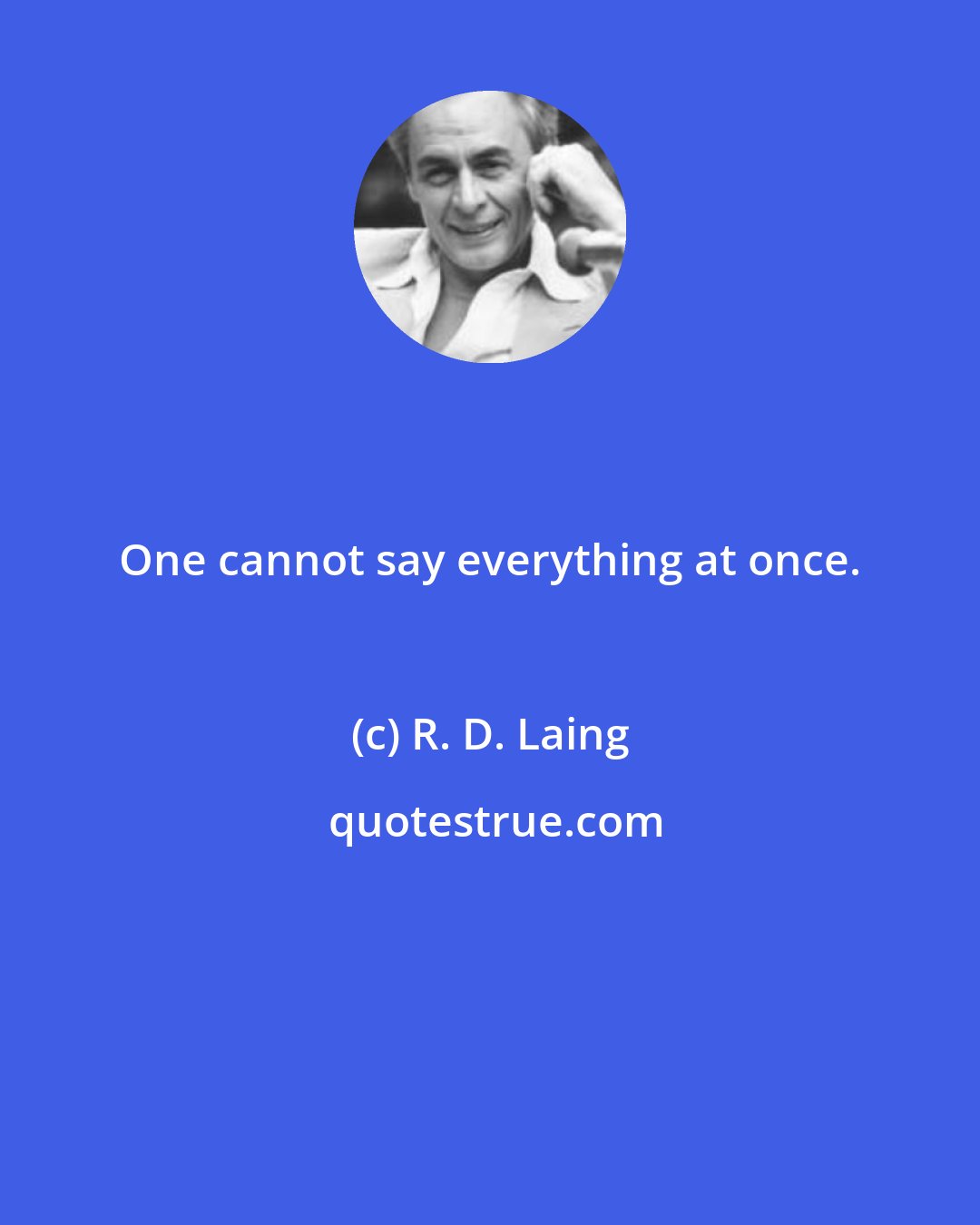 R. D. Laing: One cannot say everything at once.