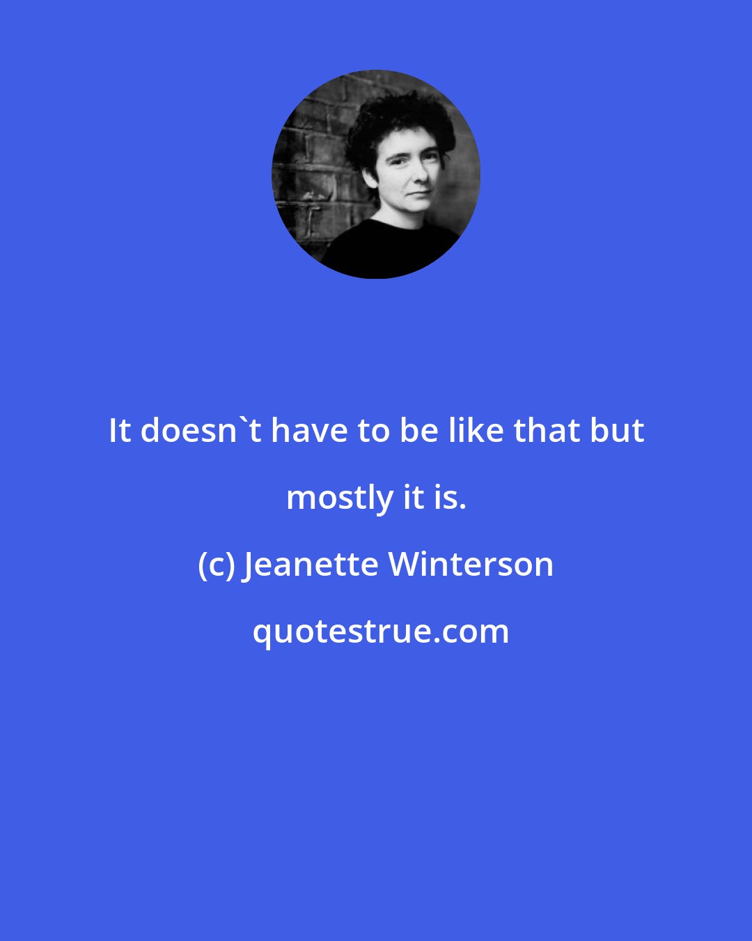 Jeanette Winterson: It doesn't have to be like that but mostly it is.