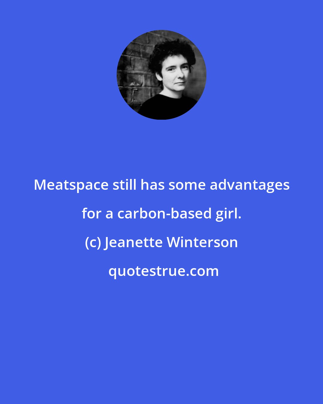 Jeanette Winterson: Meatspace still has some advantages for a carbon-based girl.