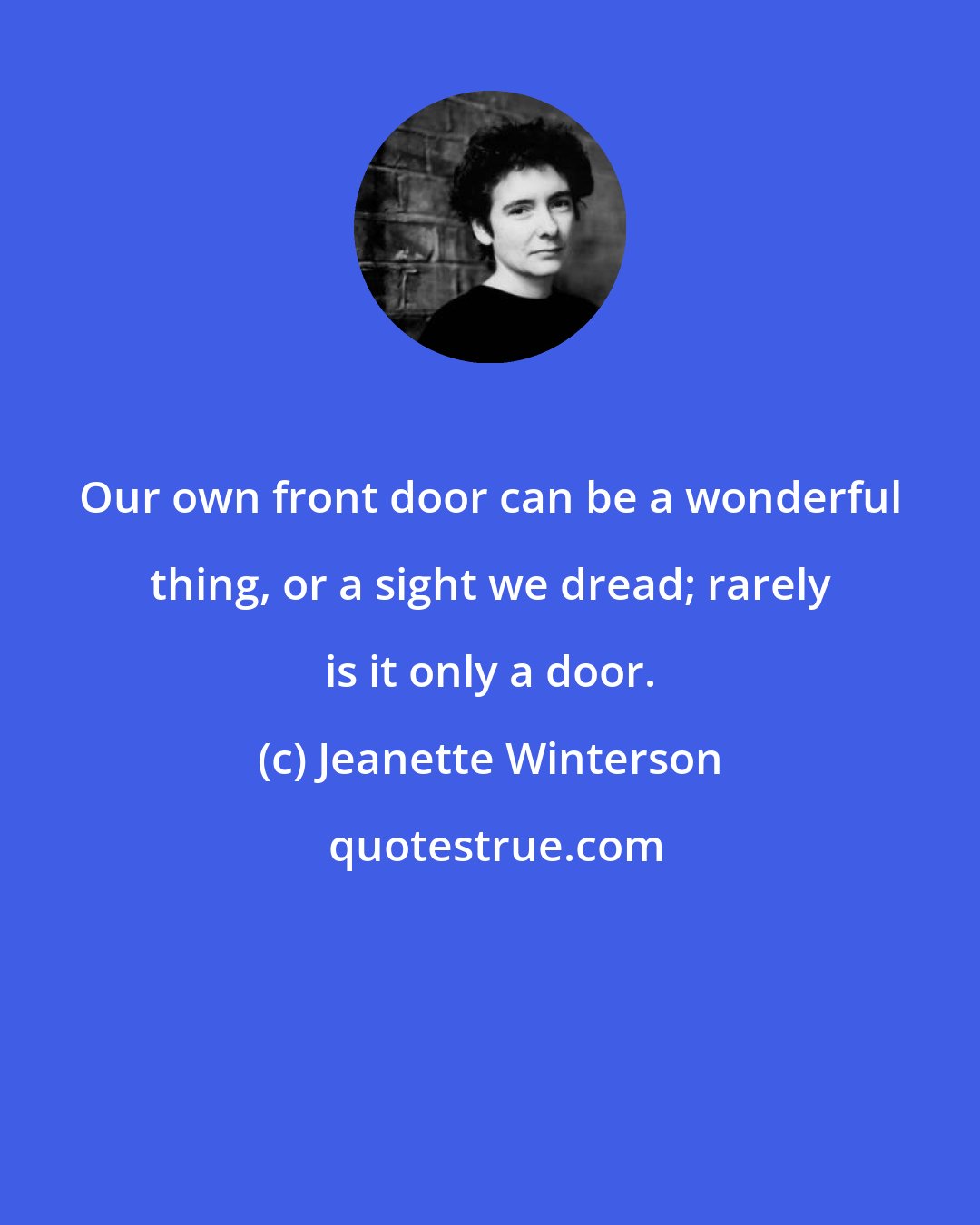 Jeanette Winterson: Our own front door can be a wonderful thing, or a sight we dread; rarely is it only a door.