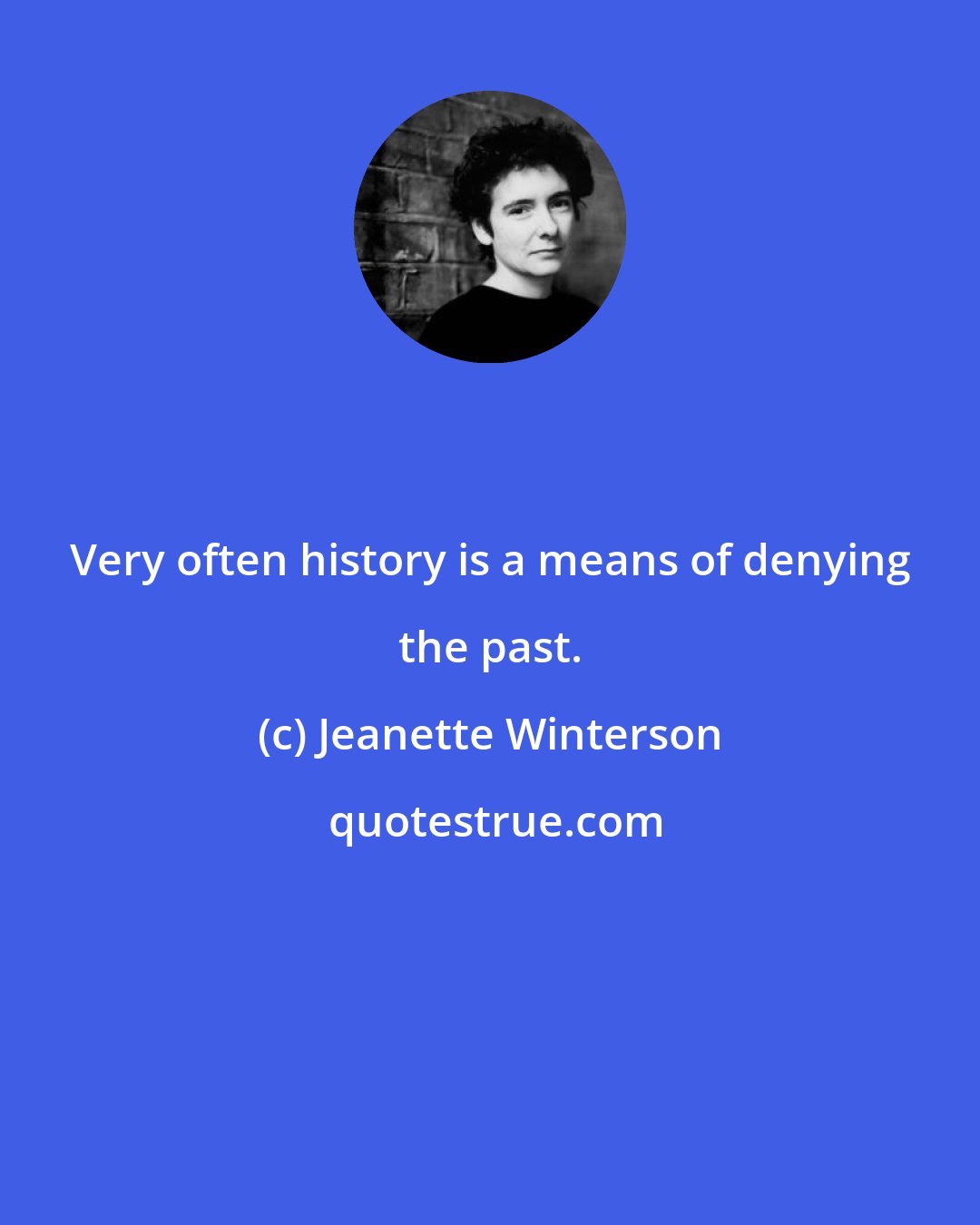 Jeanette Winterson: Very often history is a means of denying the past.