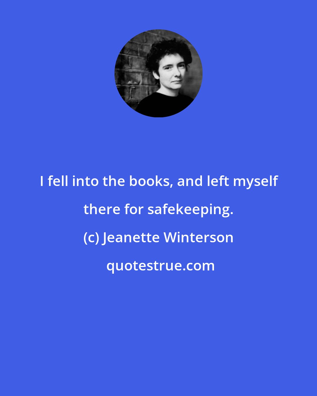 Jeanette Winterson: I fell into the books, and left myself there for safekeeping.